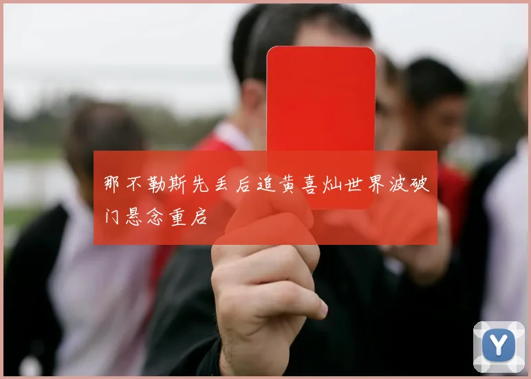 那不勒斯先丢后追黄喜灿世界波破门悬念重启