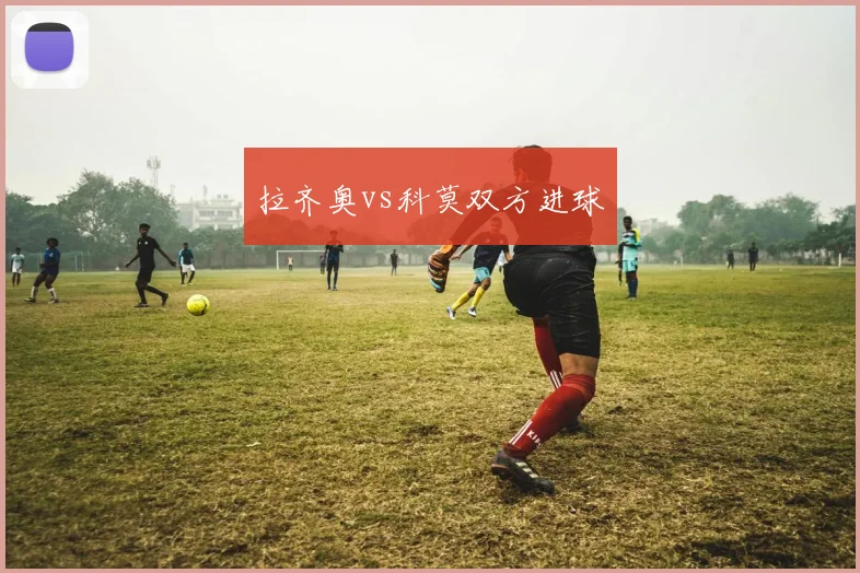 拉齐奥vs科莫双方进球